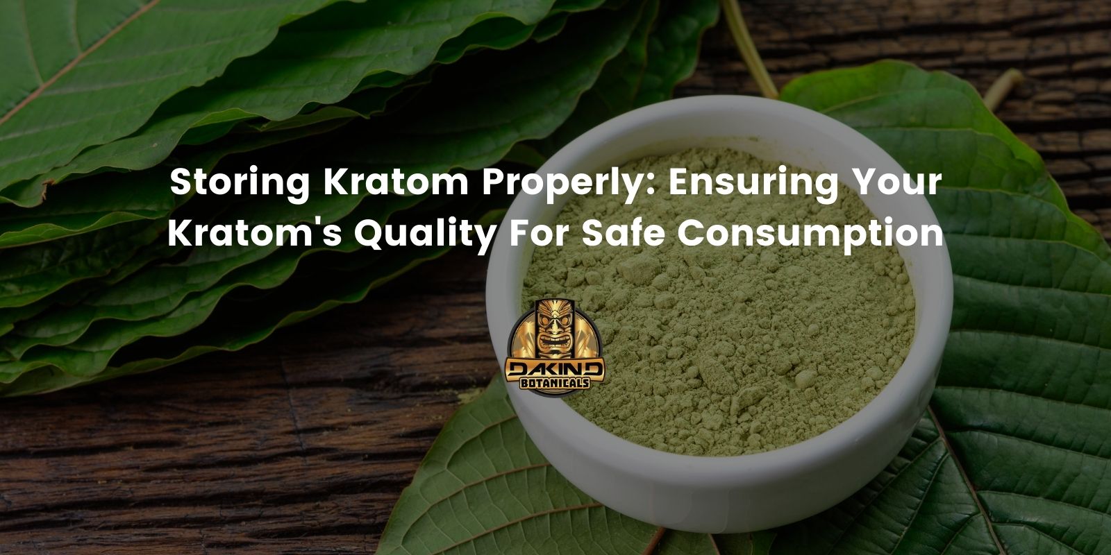 Storing Kratom Properly: Ensuring Your Kratom's Quality For Safe ...